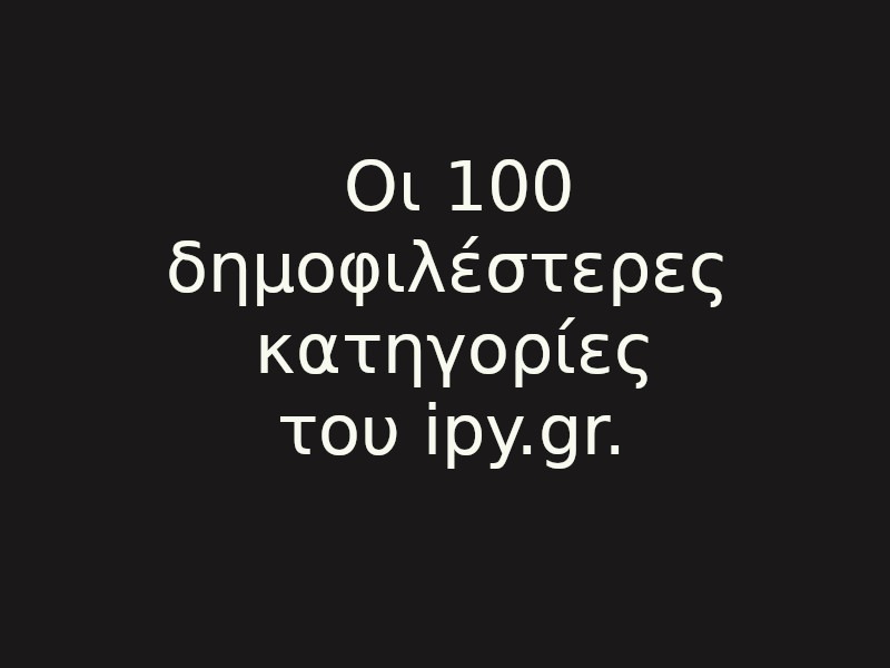 Οι 100 δημοφιλέστερες κατηγορίες του ipy.gr